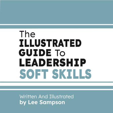 A Blue and white cover with the text, The Illustrated Guide To Leadership Soft Skills. Written and Illustrated by Lee Sampson