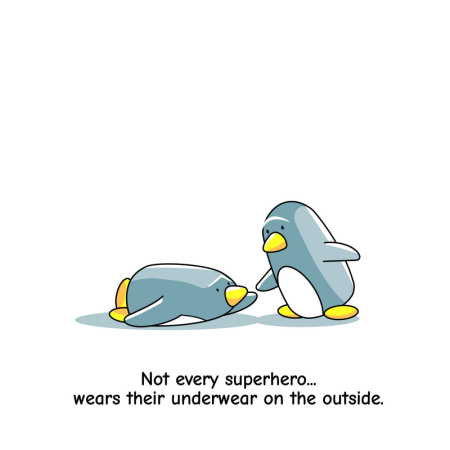 A penguin leans over to help another penguin up who has fallen over with the text, 'not every superhero wears their underwear on the outside'.